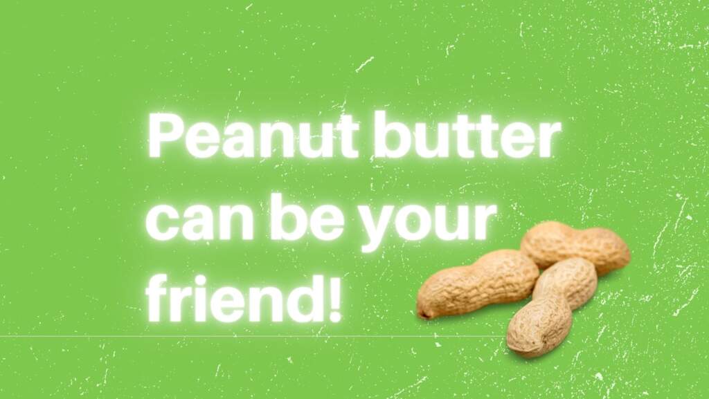 Peanut Butter Can be Your Friend!